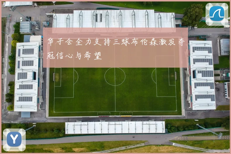 华子会全力支持三球布伦森激发夺冠信心与希望