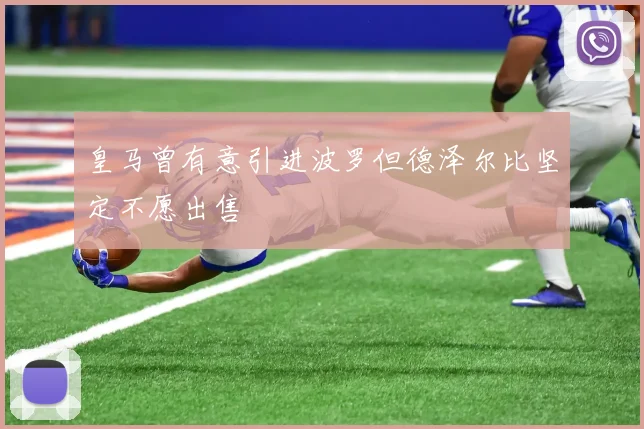 皇马曾有意引进波罗但德泽尔比坚定不愿出售